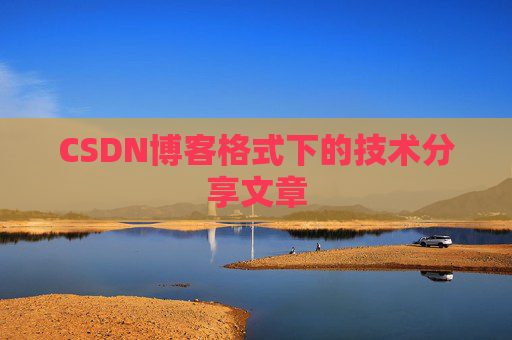 CSDN博客格式下的技术分享文章