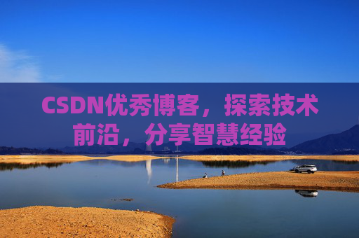 CSDN优秀博客,探索技术前沿,分享智慧经验